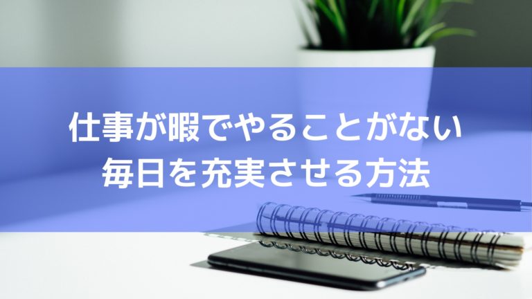 仕事が暇でやることがない 毎日を充実させるための方法